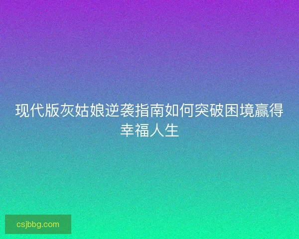 现代版灰姑娘逆袭指南如何突破困境赢得幸福人生
