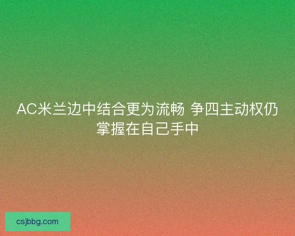 AC米兰边中结合更为流畅 争四主动权仍掌握在自己手中